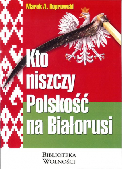 Kto niszczy Polskość na Białorusi - Marek A. Koprowski | okładka