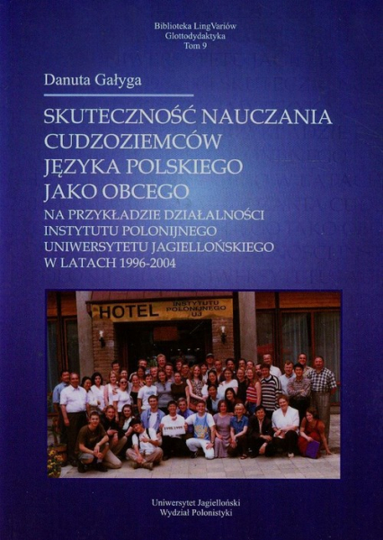 Skuteczność nauczania cudzoziemców języka polskiego jako obcego na przykładzie działalności Instytutu Polonijnego Uniwersytetu Jagiellońskiego w latach 1996-2004 Tom 9 - Danuta Gałyga | okładka