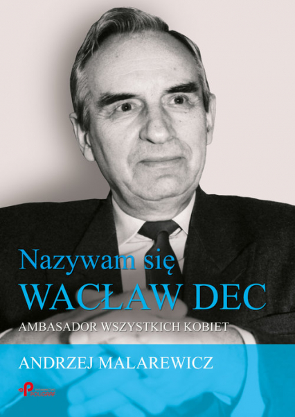 Nazywam się Wacław Dec Ambasador wszystkich kobiet - Andrzej Malarewicz | okładka