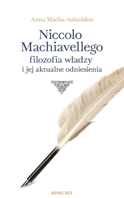 Niccolo Machiavellego filozofia władzy i jej aktualne odniesienia - Anna Macha-Aslanidou | okładka