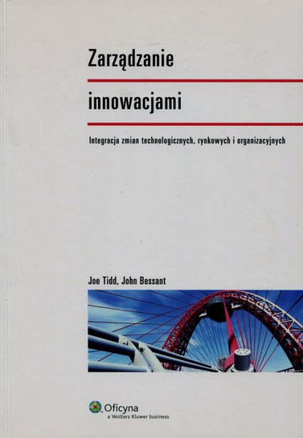 Zarządzanie innowacjami Integracja zmian technologicznych, rynkowych i organizacyjnych - Bessant John, Tidd Joe | okładka