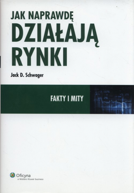 Jak naprawdę działają rynki Fakty i mity - Schwager Jack D. | okładka