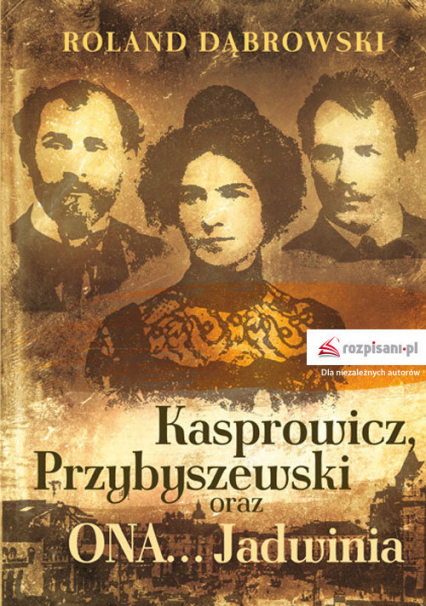 Kasprowicz, Przybyszewski oraz ONA... Jadwinia - Roland Dąbrowski | okładka