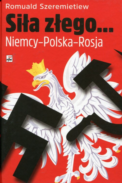 Siła złego Niemcy - Polska - Rosja - Romuald Szeremietiew | okładka