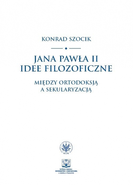 Jana Pawła II idee filozoficzne Między ortodoksją a sekularyzacją - Szocik Konrad | okładka