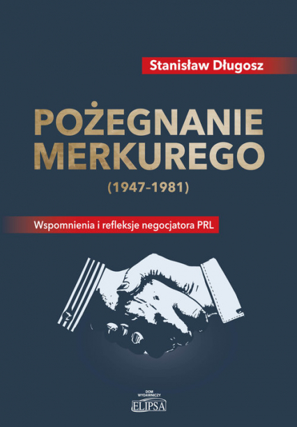 Pożegnanie Merkurego (1947-1981) Wspomnienia i refleksje negocjatora PRL - Stanisław Długosz | okładka