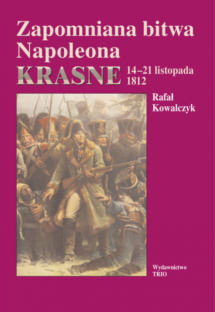 Zapomniana bitwa Napoleona Krasne 14-21 listopada 1812 - Kowalczyk Rafał | okładka