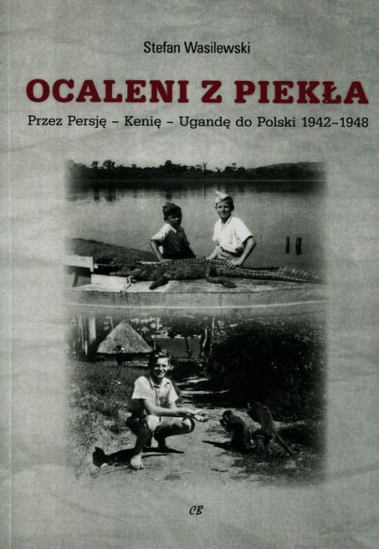 Ocaleni z piekła Przez Persję - Kenię - Ugandę do Polski 1942-1948 - Stefan Wasilewski | okładka