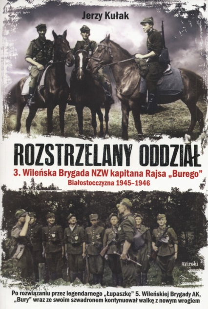Rozstrzelany oddział 3 Wileńska Brygada NZW kapitana Rajsa "Burego" Białostoczyzna 1945-1946 - Jerzy Kułak | okładka