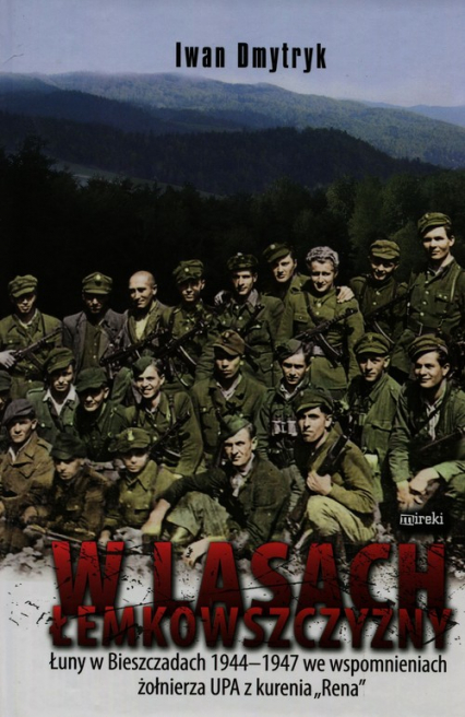 W lasach łemkowszczyzny Łuny w Bieszczadach 1944-1947 we wspomnieniach żołnierza UPA z kurenia "Rena" - Iwan Dmytryk | okładka