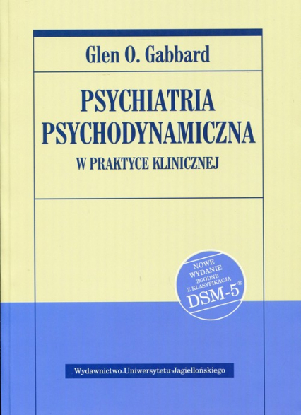 Psychiatria psychodynamiczna w praktyce klinicznej Nowe wydanie zgodne z klasyfikacją DSM-5 - Gabbard Glen O. | okładka