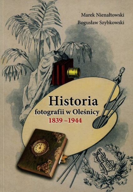 Historia fotografii w Oleśnicy 1839-1944 - Marek Nienałtowski | okładka