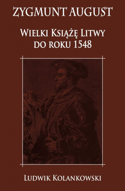 Zygmunt August Wielki Książę Litwy do roku 1548 - Ludwik Kolankowski | okładka