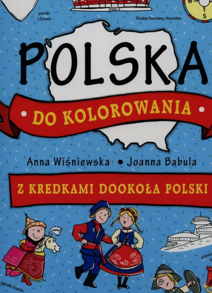 Polska do kolorowania Z kredkami dookoła Polski - Anna Wiśniewska, Joanna  Babula | okładka