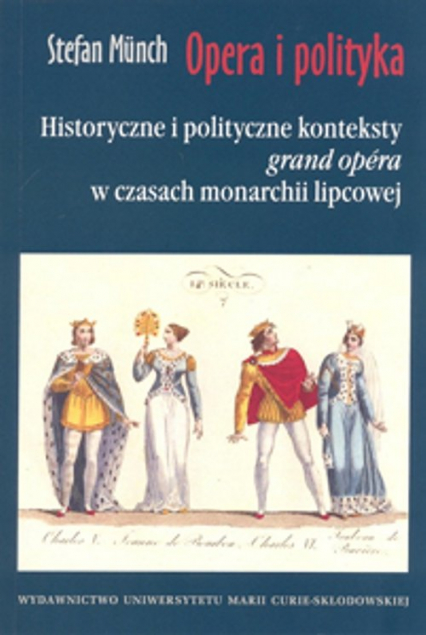 Opera i polityka Historyczne i polityczne konteksty "grand opera" w czasach monarchii lipcowej - Stefan Münch | okładka