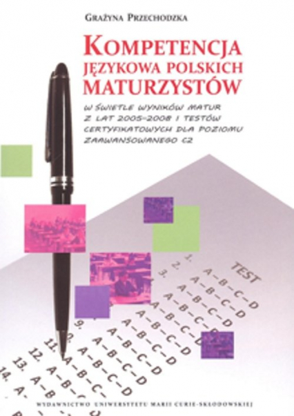 Kompetencja językowa polskich maturzystów w świetle wyników matur z lat 2005-2008 i testów certyfikowanych - Przechodzka Grażyna | okładka