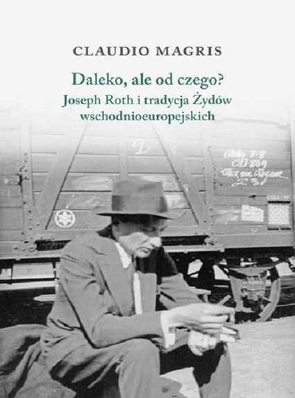 Daleko, ale od czego? Joseph Roth i tradycja Żydów wschodnioeuropejskich - Claudio Magris | okładka