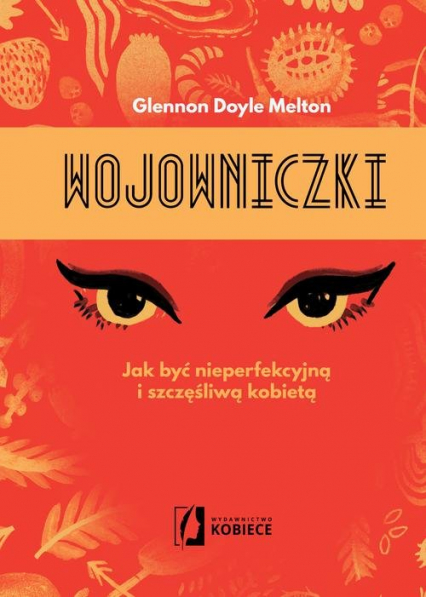 Wojowniczki Jak być nieperfekcyjną i szczęśliwą kobietą - Glennon Doyle-Melton | okładka