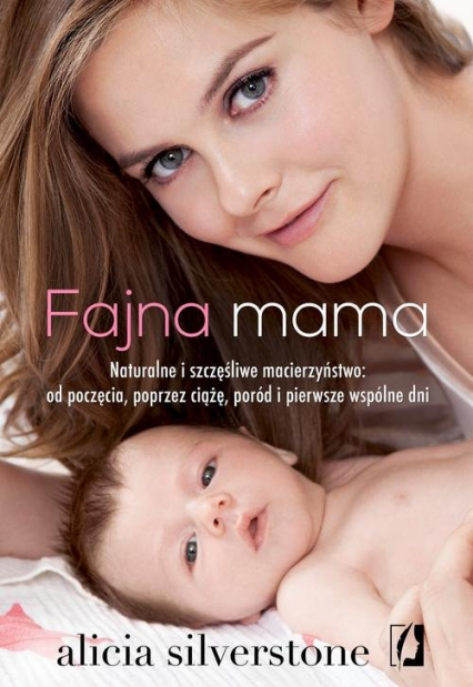 Fajna mama Naturalne i szczęśliwe macierzyństwo: od poczęcia, poprzez ciążę, poród i pierwsze wspólne dni - Alicia Silverstone | okładka