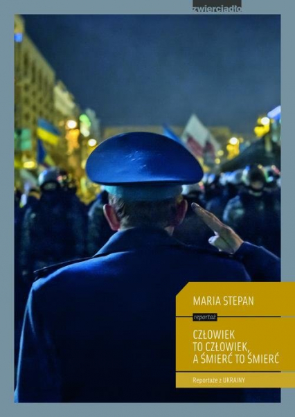 Człowiek to człowiek a śmierć to śmierć reportaże z Ukrainy - Maria Stepan | okładka