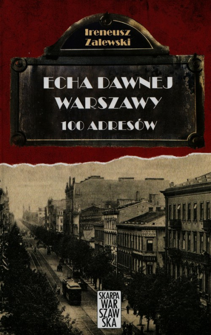 Echa dawnej Warszawy 100 adresów Tom 1 - Ireneusz Zalewski | okładka