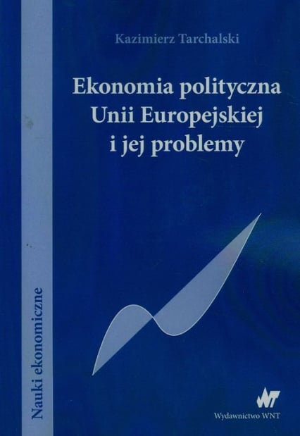 Ekonomia polityczna Unii Europejskiej i jej problemy - Kazimierz Tarchalski | okładka