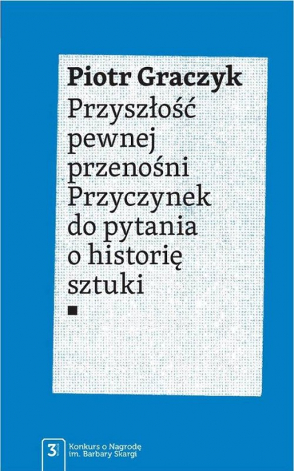 Przyszłość pewnej przenośni Przyczynek do pytania o historię sztuki - Piotr Graczyk | okładka