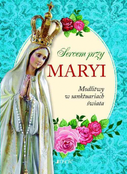 Sercem przy Maryi Modlitwy w sanktuariach świata -  | okładka