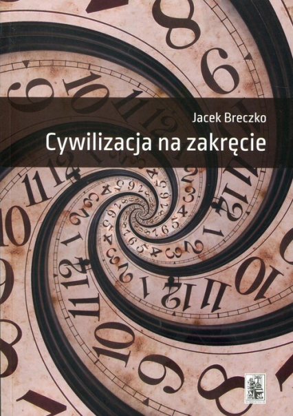 Cywilizacja na zakręcie Szkice z historii filozofii i filozofii historii - Jacek Breczko | okładka