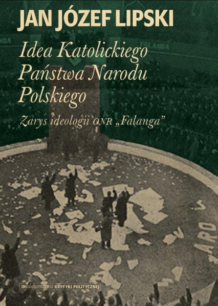 Idea Katolickiego Państwa Narodu Polskiego Zarys ideologii ONR "Falanga" - Jan Józef Lipski | okładka