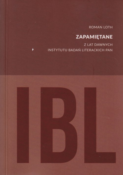 Zapamiętane Z lat dawnych Instytutu Badań Literackich PAN - Roman Loth | okładka