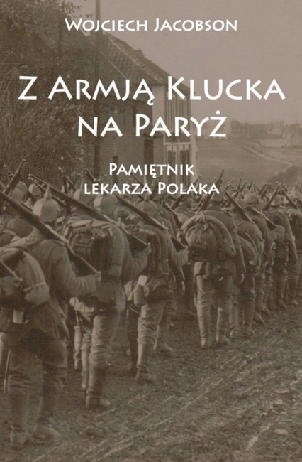 Z Armją Klucka na Paryż Pamiętnik lekarza Polaka - Wojciech Jacobson | okładka