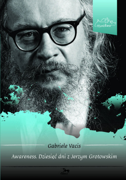 Awareness Dziesięć dni z Jerzym Grotowskim - Gabriele Vacis | okładka