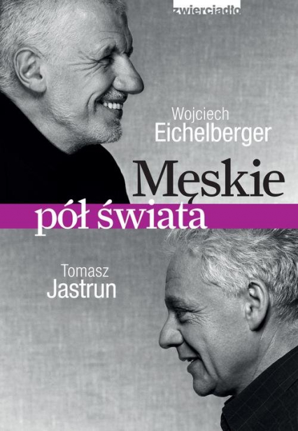 Męskie pół świata - Tomasz Jastrun, Wojciech Eichelberger | okładka