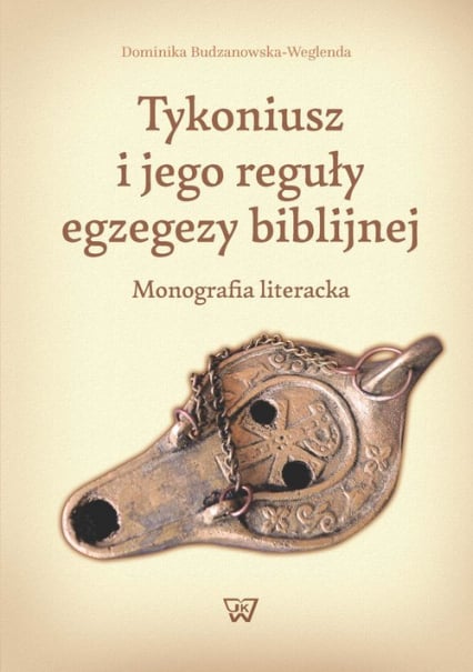 Tykoniusz i jego reguły egzegezy biblijnej - Dominika Budzanowska-Weglenda | okładka