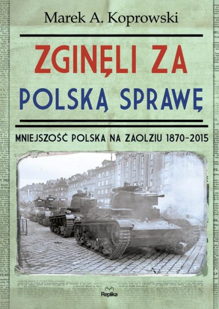 Zginęli za polską sprawę Mniejszość Polska na Zaolziu 1870-2015 - Marek A. Koprowski | okładka