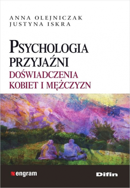 Psychologia przyjaźni Doświadczenia kobiet i mężczyzn - Iskra Justyna, Olejniczak Anna | okładka