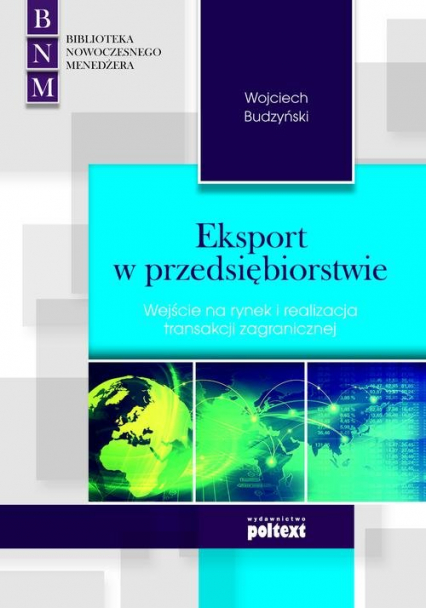 Eksport w przedsiębiorstwie Wejście na rynek i realizacja transakcji zagranicznej - Wojciech Budzyński | okładka
