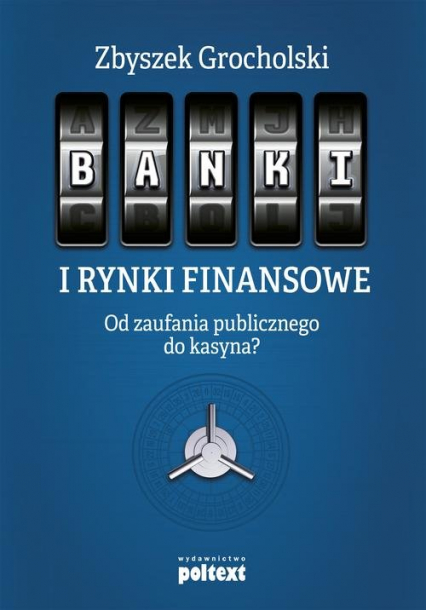 Banki i rynki finansowe Od zaufania publicznego do kasyna? - Zbyszek Grocholski | okładka