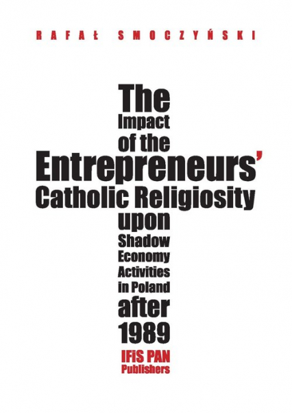 The impact of the entrepreneurs’ Catholic religiosity upon shadow economy activities in Poland after Approaching the moral community perspective - Rafał Smoczyński | okładka