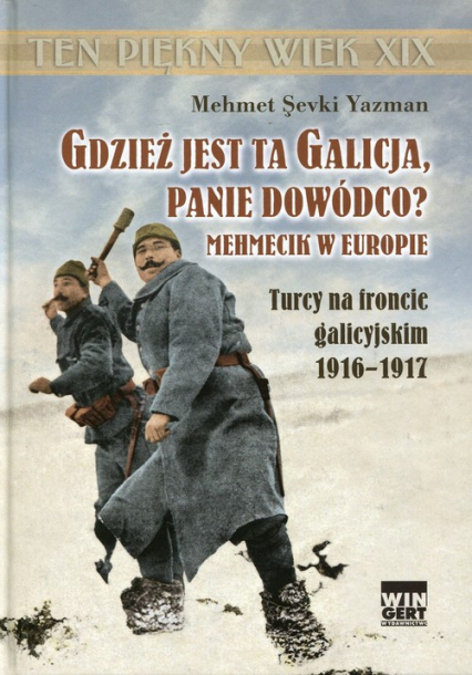 Gdzież jest ta Galicja Panie Dowódco? Mehmecik w Europie. Turcy na froncie galicyjskim 1916-1917 - Yazman Mehmet Sevki | okładka