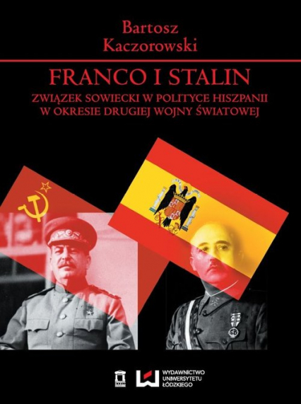Franco i Stalin Związek Sowiecki w polityce Hiszpanii w okresie drugiej wojny światowej - Bartosz Kaczorowski | okładka