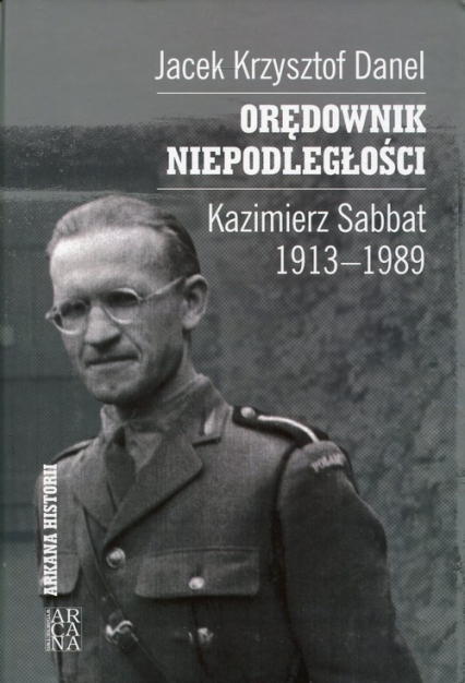 Orędownik niepodległości Kazimierz Sabbat 1913-1989 - Danel Jacek Krzysztof | okładka