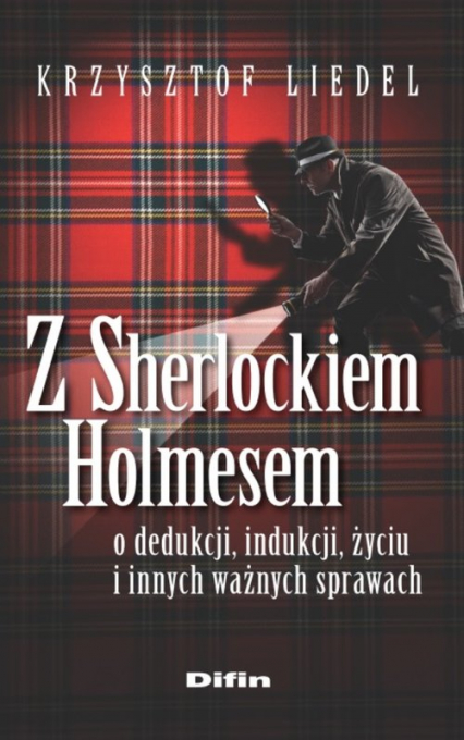 Z Sherlockiem Holmesem o dedukcji, indukcji, życiu i innych ważnych sprawach - Krzysztof Liedel | okładka