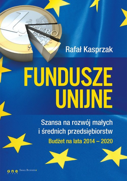 Fundusze unijne. Szansa na rozwój małych i średnich przedsiębiorstw. Budżet na lata 2014-2020 Budżet na lata 2014-2020 - Kasprzak Rafał | okładka