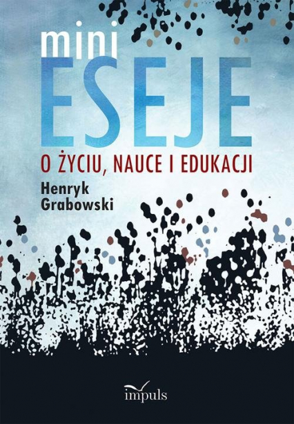 Minieseje o życiu, nauce i edukacji - Henryk Grabowski | okładka