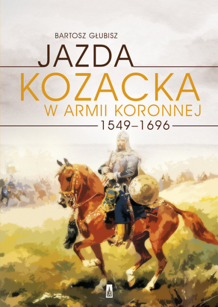 Jazda kozacka w armii koronnej 1549-1696 - Bartosz Głubisz | okładka