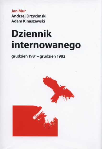 Dziennik internowanego grudzień 1981-grudzień 1982 - Adam Kinaszewski, Jan Mur | okładka
