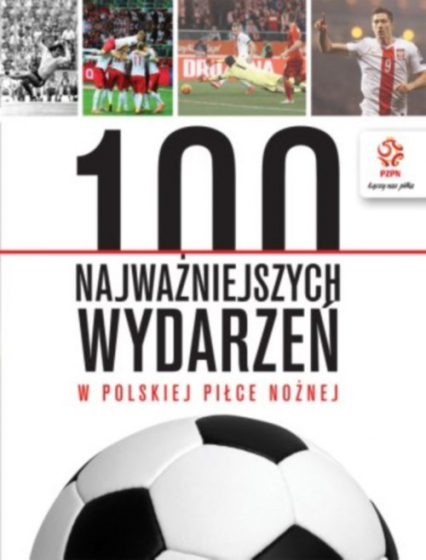 PZPN 100 najważniejszych wydarzeń w polskiej piłce nożnej -  | okładka