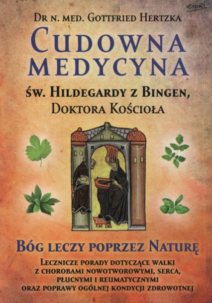 Cudowna medycyna Św. Hildegardy z Bingen Doktora Kościoła - Gottfried Hertzka | okładka